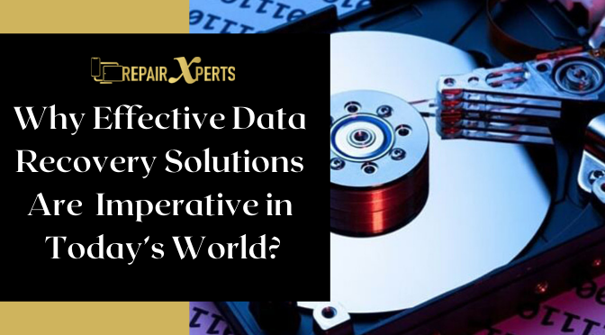 Why Effective Data Recovery Solutions Are Imperative in Today’s World?